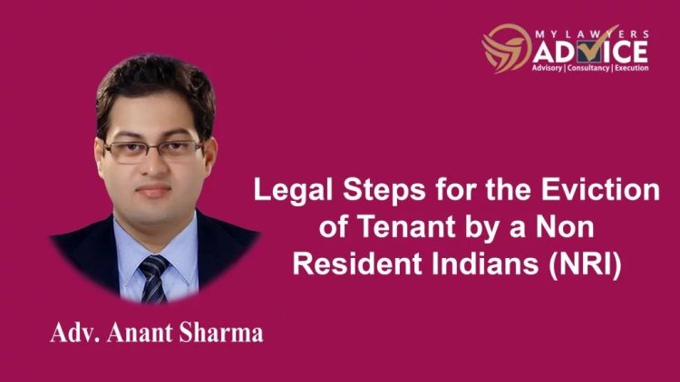 Legal Steps for the Eviction of Tenant by a Non Resident Indians (NRI) | Real Estate Attorney in Delhi NCR | NRI Legal Services in Delhi NCR |