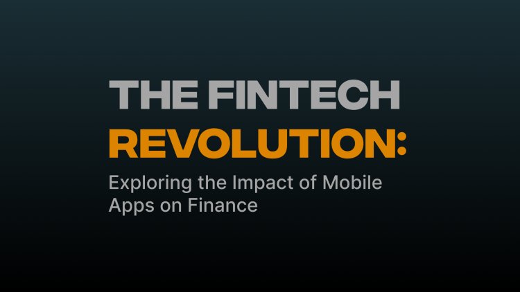 The Fintech Revolution: Exploring the Impact of Mobile Apps on Finance
