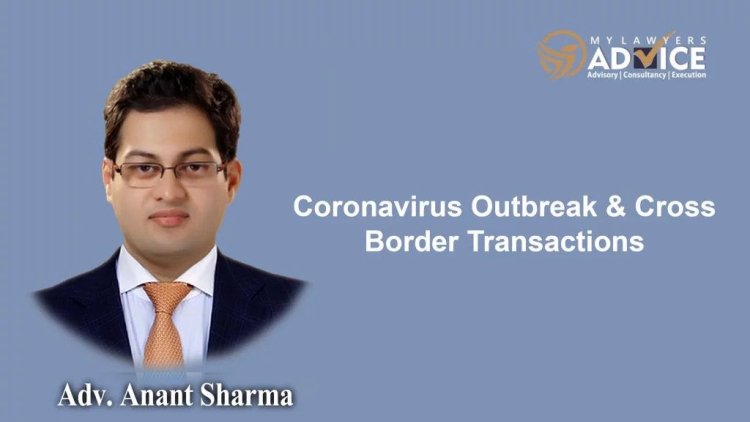 Coronavirus Outbreak & Cross Border Transactions | Corporate Law Attorney in Delhi NCR | Corporate Lawyer in Delhi NCR |