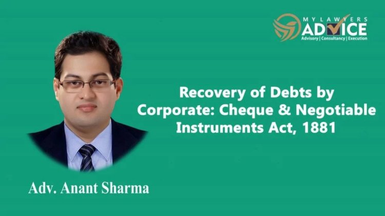 Recovery of Debts by Corporate: Cheque & Negotiable Instruments Act, 1881 | Corporate Debt Recovery Attorney in Delhi NCR | Corporate Debt Recovery Lawyer in Delhi NCR |