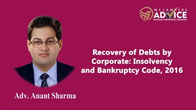 Recovery of Debts by Corporate: Insolvency and Bankruptcy Code, 2016 | Corporate Debt Recovery Attorney in Delhi NCR | Corporate Debt Recovery Lawyer in Delhi NCR |