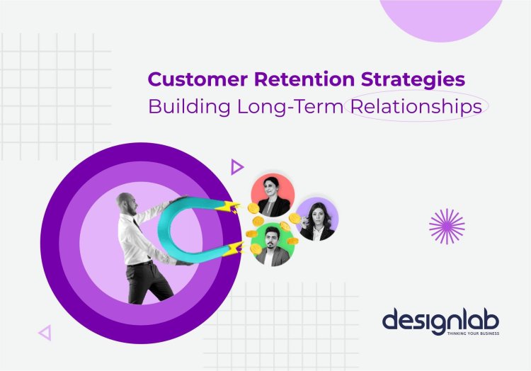 Customer Retention Strategies - Building Long-term Relationships
