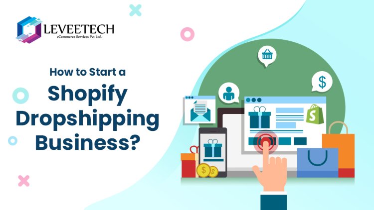 How To Start A Shopify Dropshipping Business? - Leveetech