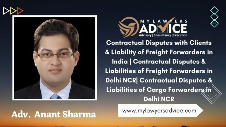 Contractual Disputes with Clients & Liability of Freight Forwarders in India