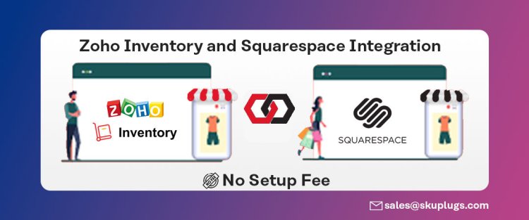 The Benefits of Syncing Inventory and Sales Data between Zoho Inventory and Squarespace