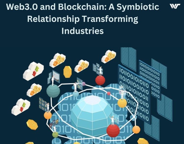 Web3.0 and Blockchain: A Symbiotic Relationship Transforming Industries