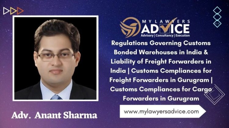 Regulations Governing Customs Bonded Warehouses in India & Liability of Freight Forwarders in India