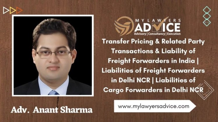 Transfer Pricing & Related Party Transactions & Liability of Freight Forwarders in India