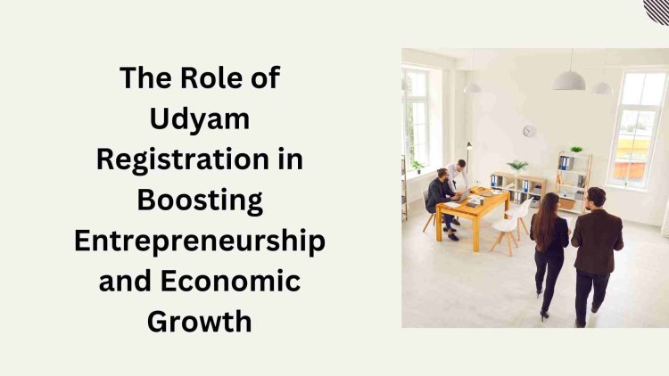 The Role of Udyam Registration in Boosting Entrepreneurship and Economic Growth