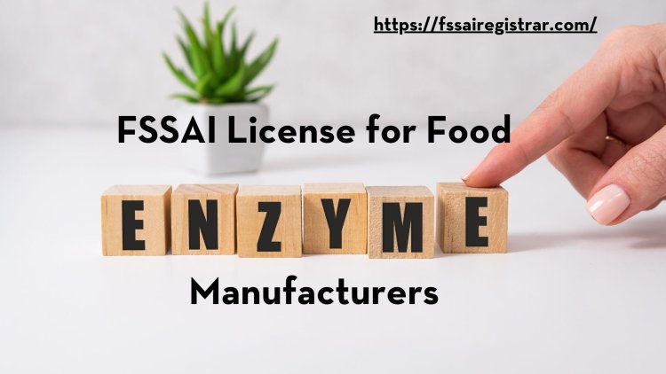 FSSAI License for Food Enzyme Manufacturers