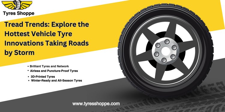 Tread Trends: Explore the Hottest Vehicle Tyre Innovations Taking Roads by Storm