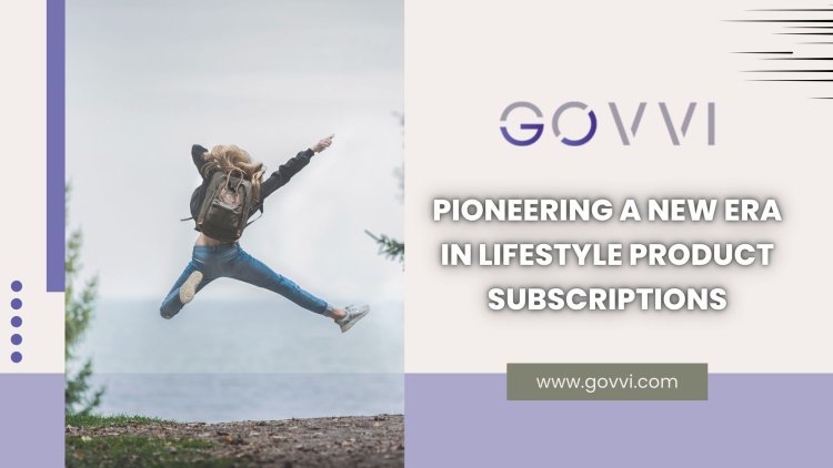 GOVVI - Pioneering a New Era in Lifestyle Product Subscriptions