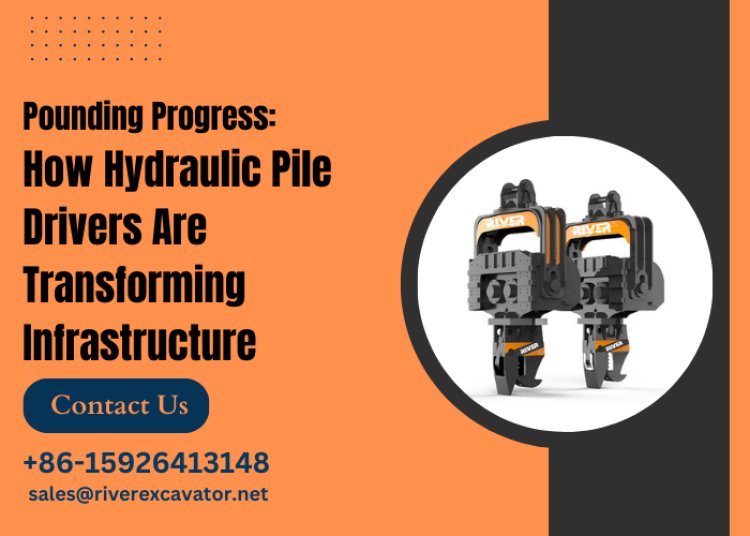Pounding Progress: How Hydraulic Pile Drivers Are Transforming Infrastructure