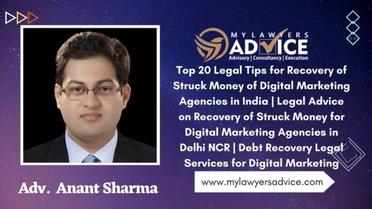 Top 20 Legal Tips for Recovery of Struck Money of Digital Marketing Agencies