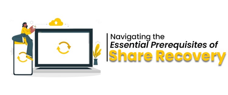 Navigating the Essential Prerequisites of Share Recovery