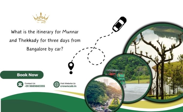 What is the itinerary for Munnar and Thekkady for three days from Bangalore by car
