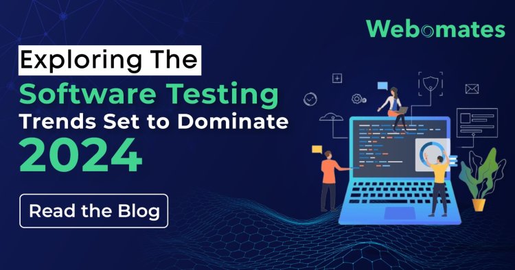 Exploring the Software Testing Trends Set to Dominate 2024