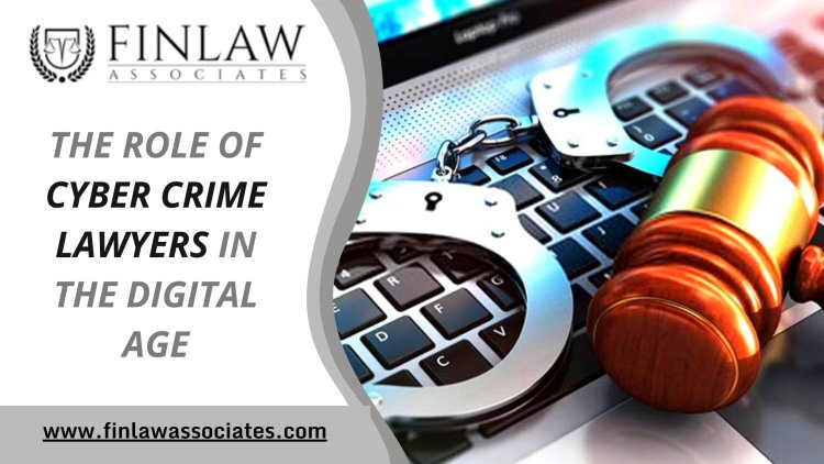 The Role of Cyber Crime Lawyers in the Digital Age