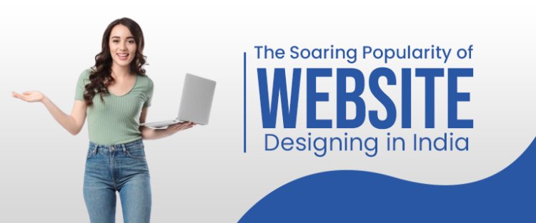 The Soaring Popularity of Website Designing in India