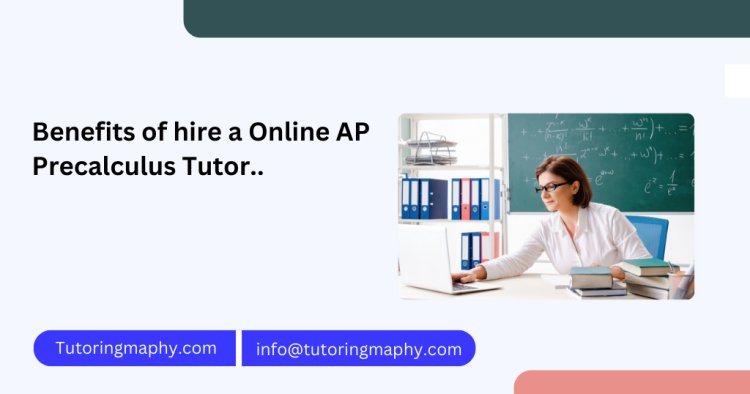Benefits of hire a Online AP Precalculus Tutor | Tutoring Maphy