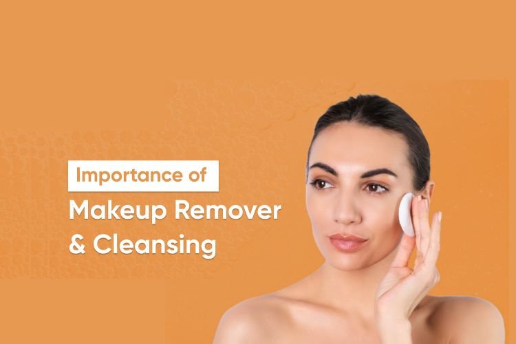 Importance of Makeup Remover & Cleansing