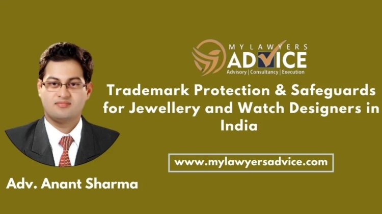 0 Comments Trademark Protection & Safeguards for Jewellery and Watch Designers in India | IP Attorney in Delhi NCR