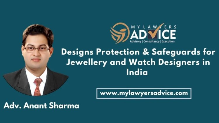 Designs Protection & Safeguards for Jewellery and Watch Designers in India