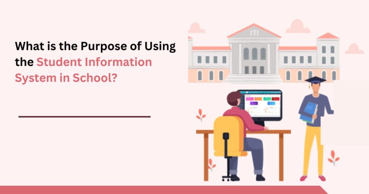 What is the Purpose of Using the Student Information System in School? | Proctur