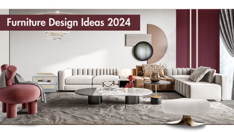 Top 12 Furniture Design Ideas in 2024