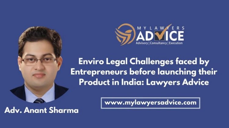 Enviro Legal Challenges faced by Entrepreneurs before launching their Product in India