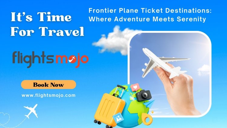 Frontier Plane Ticket Destinations: Where Adventure Meets Serenity