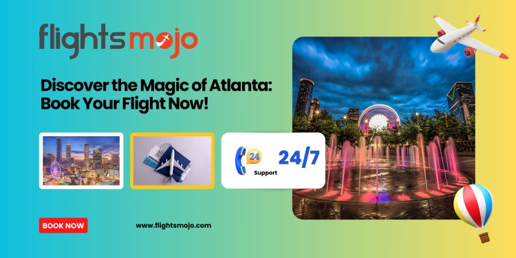 Discover the Magic of Atlanta: Book Your Flight Now!