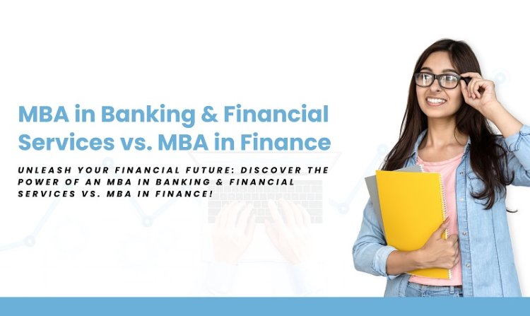 MBA in Banking & Financial Services vs. MBA in Finance