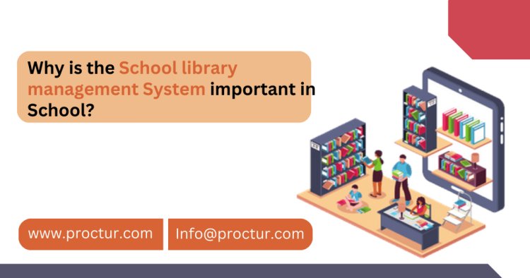 Why is the School library management System important in School?| Proctur