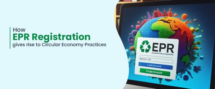 How EPR Registration gives rise to Circular Economy Practices