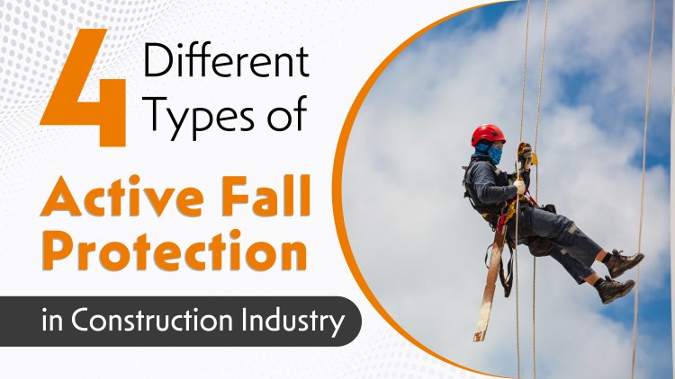 4 Different Types of Active Fall Protection in Construction Industry