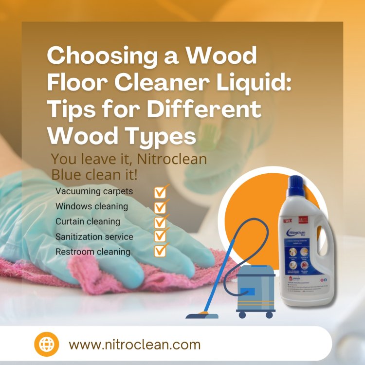 Choosing a Wood Floor Cleaner Liquid: Tips for Different Wood Types