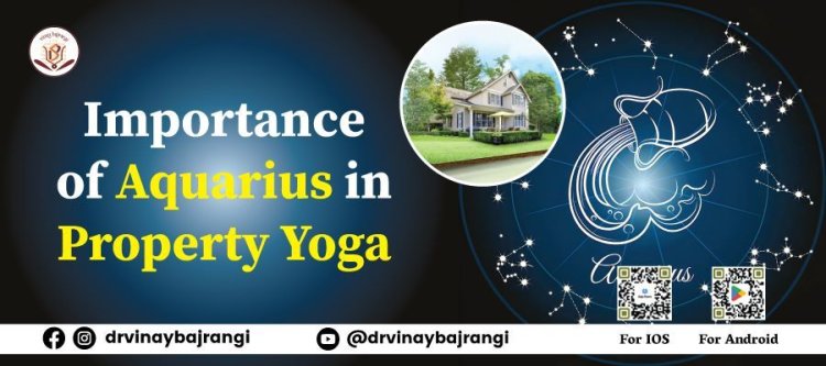 What Is the Importance Of Aquarius In Property Yoga