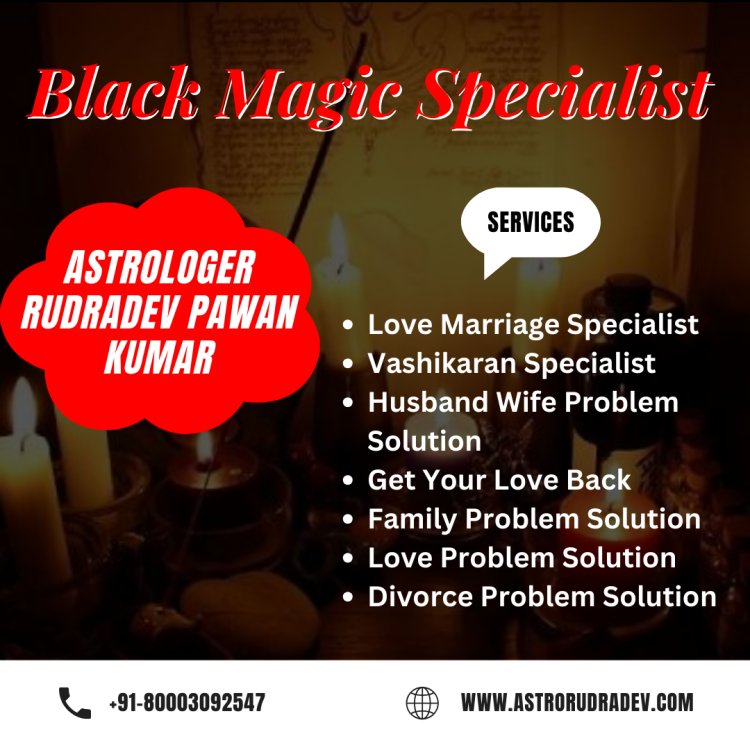 Unveiling the Mysteries: Consult the Black Magic Specialist Astrologer Rudradev Pawan Kumar