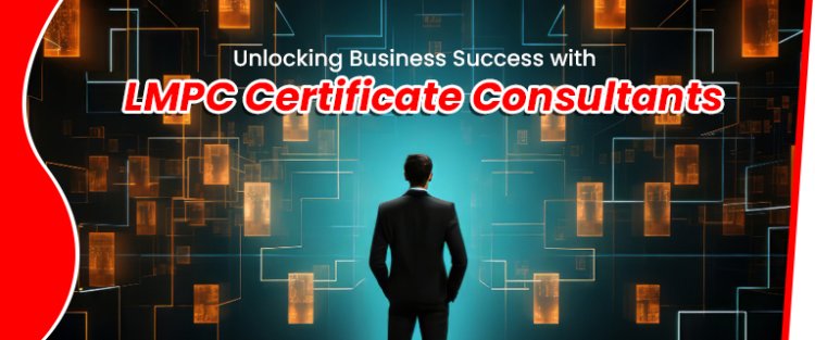 Unlocking Business Success with LMPC Certificate Consultants