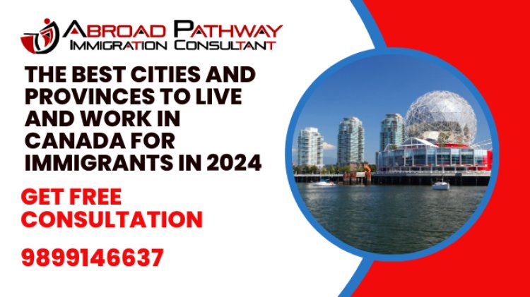 The Best Cities and Provinces to Live and Work in Canada for Immigrants in 2024