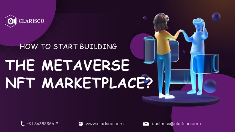 How to start building the Metaverse NFT Marketplace?