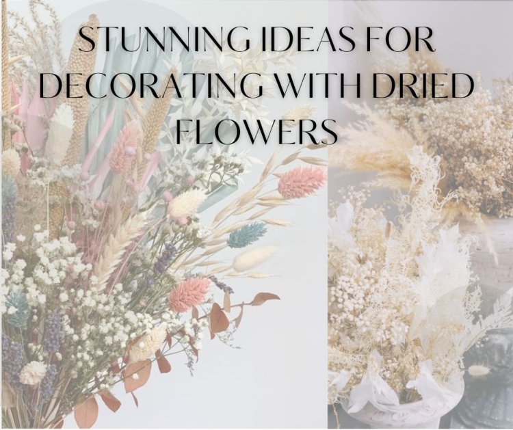 10 Stunning Ideas for Decorating with Dried Flowers