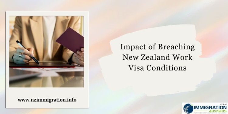 What is the Impact of Breaching New Zealand Work Visa Conditions?