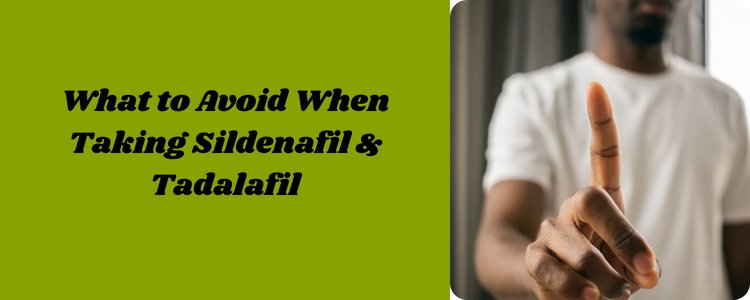 What to Avoid When Taking Sildenafil & Tadalafil
