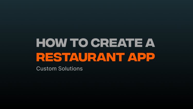 How To Create A Restaurant App - Custom Solutions