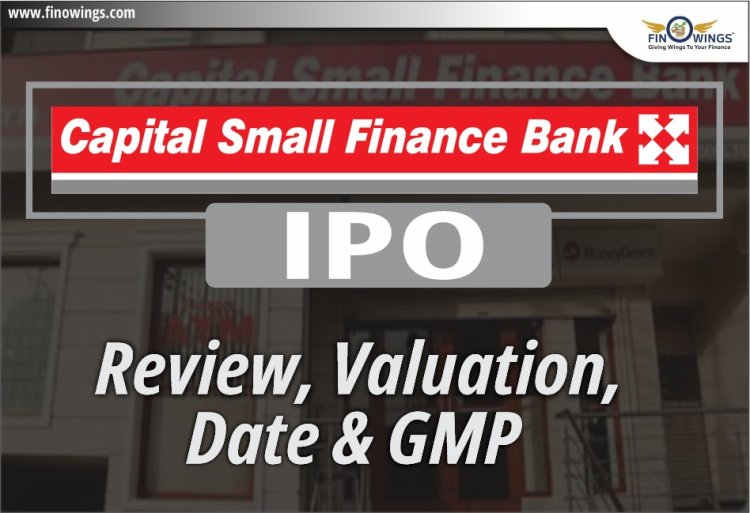 Capital Small Finance Bank IPO 2024: Dates, Price, Financial Analysis, and More