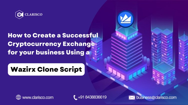 How to Create a Successful Cryptocurrency Exchange for your business Using a Wazirx Clone Script