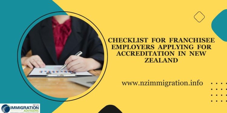 What will be the Checklist for Franchisee Employers Applying for Accreditation in New Zealand?