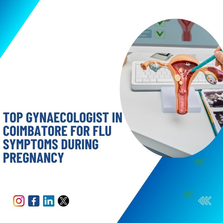 Consult Famous Gynaecologist in Coimbatore for Flu Symptoms During Pregnancy